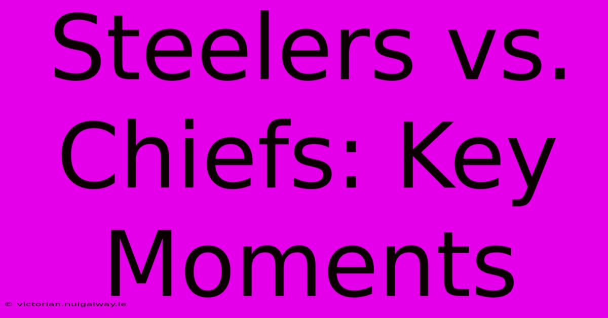 Steelers Vs. Chiefs: Key Moments