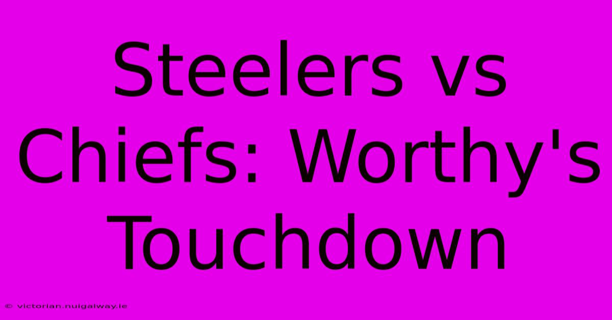 Steelers Vs Chiefs: Worthy's Touchdown