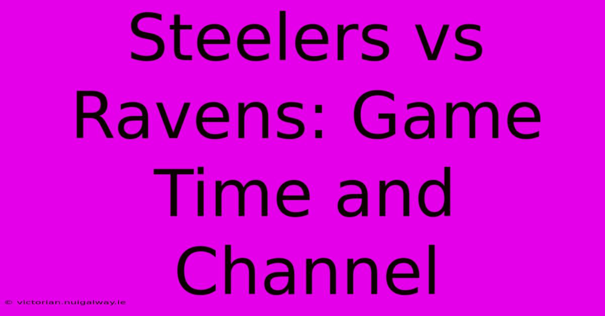 Steelers Vs Ravens: Game Time And Channel