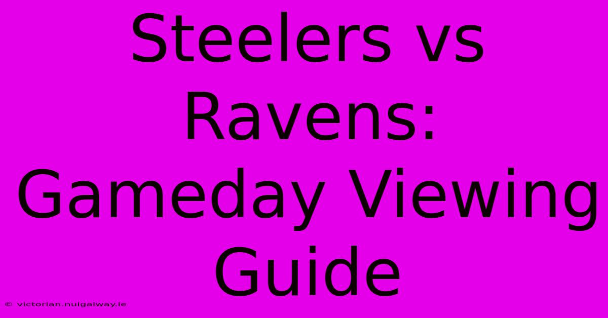 Steelers Vs Ravens: Gameday Viewing Guide