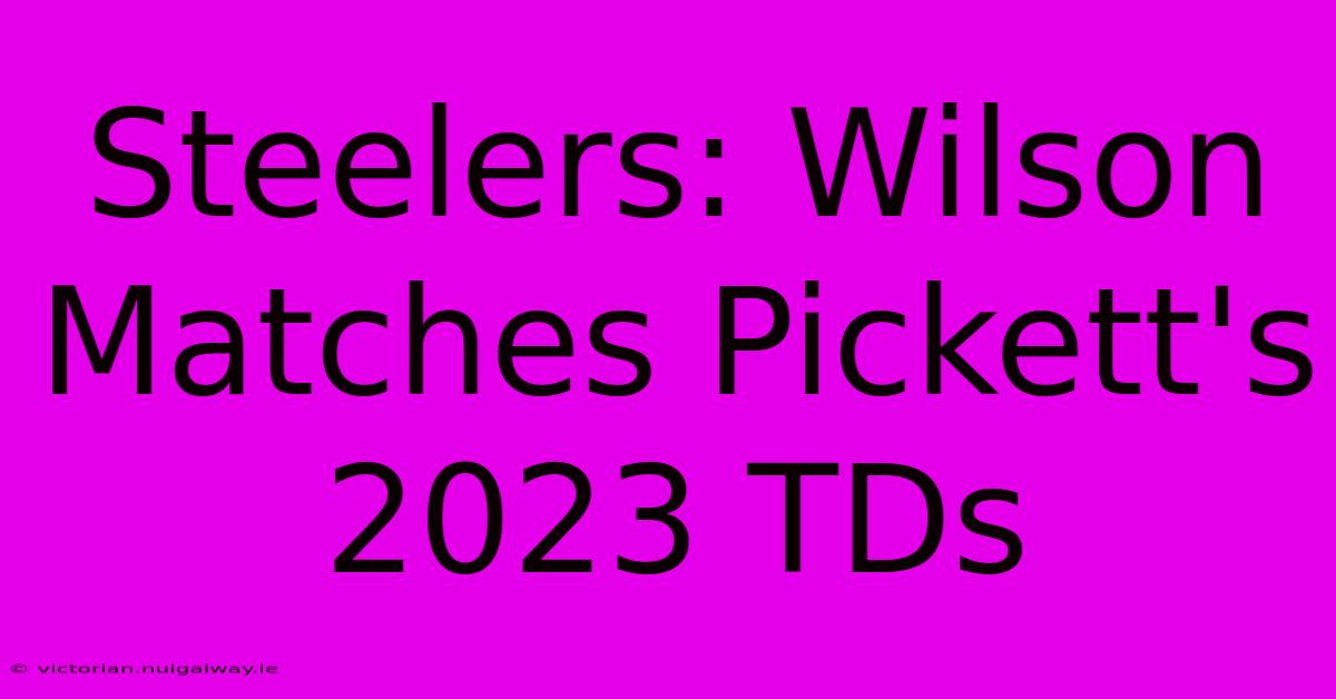 Steelers: Wilson Matches Pickett's 2023 TDs 