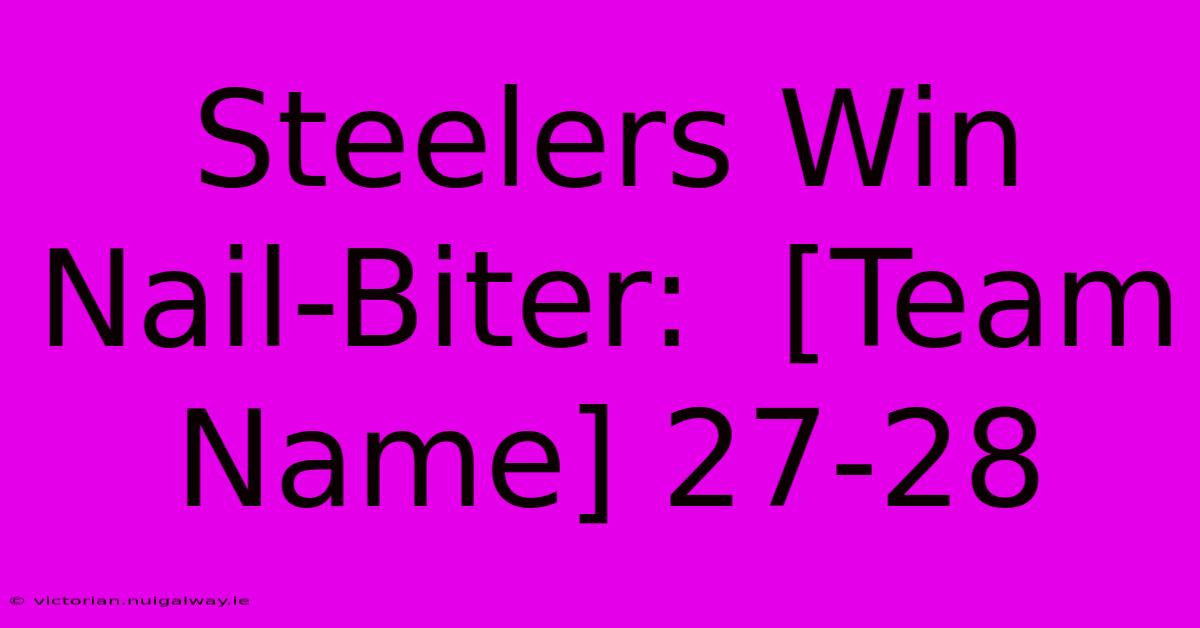 Steelers Win Nail-Biter:  [Team Name] 27-28 