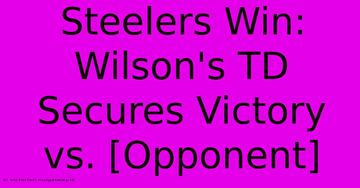 Steelers Win: Wilson's TD Secures Victory Vs. [Opponent]