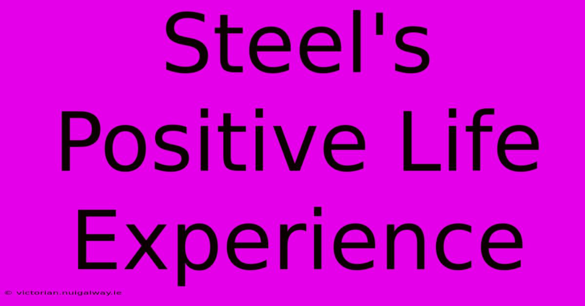 Steel's Positive Life Experience