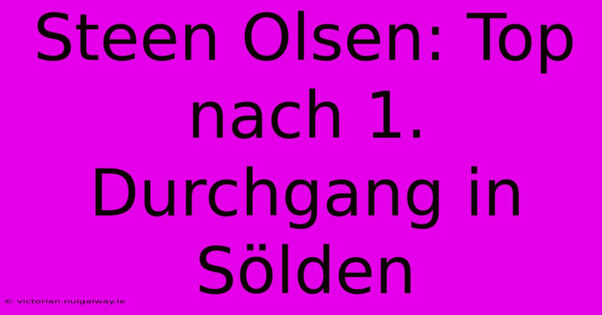 Steen Olsen: Top Nach 1. Durchgang In Sölden 