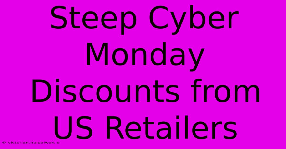 Steep Cyber Monday Discounts From US Retailers