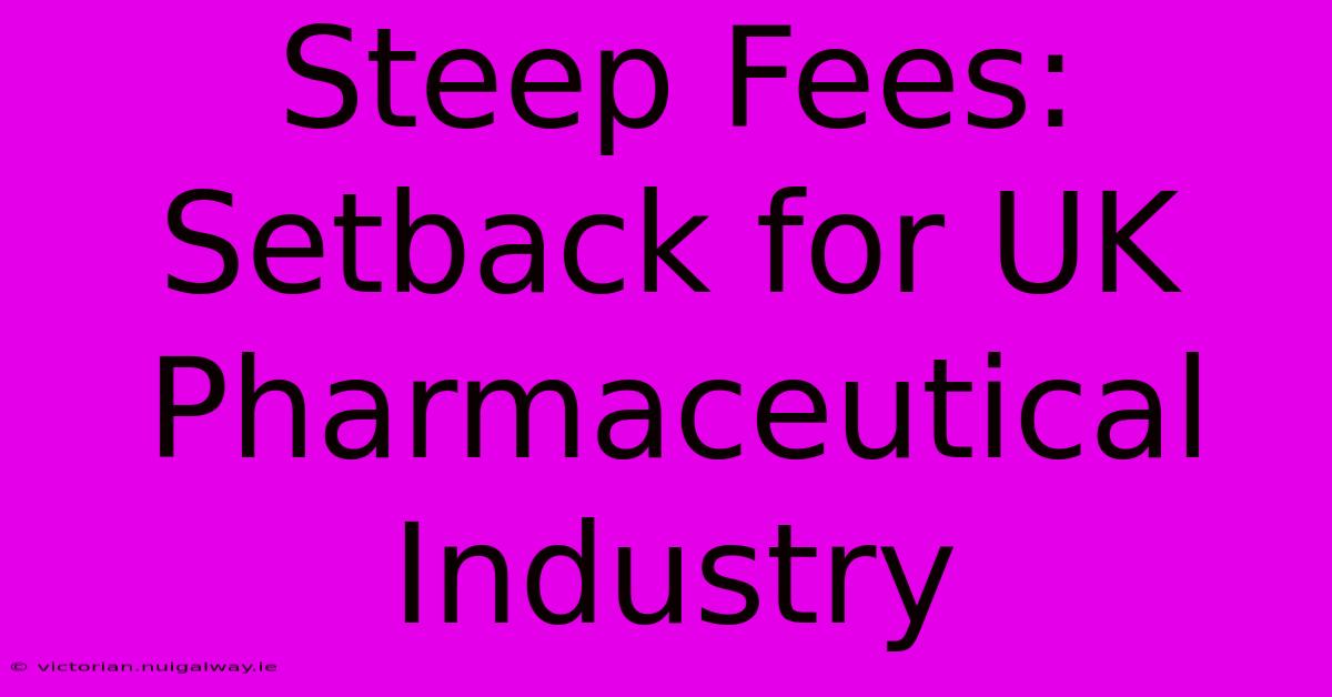 Steep Fees: Setback For UK Pharmaceutical Industry