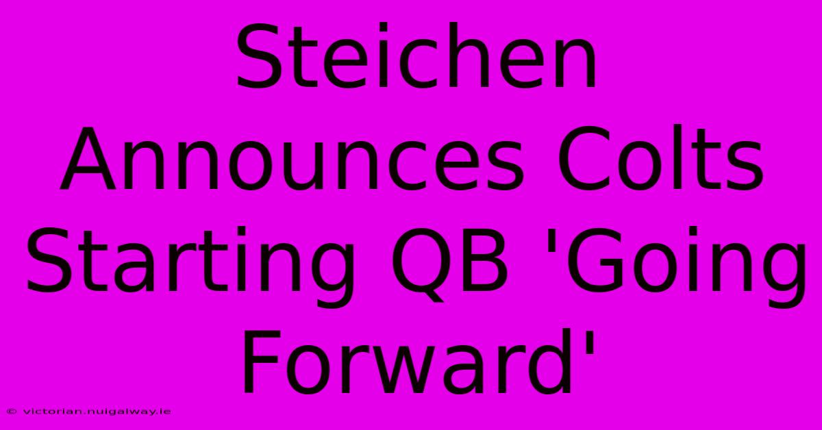 Steichen Announces Colts Starting QB 'Going Forward'