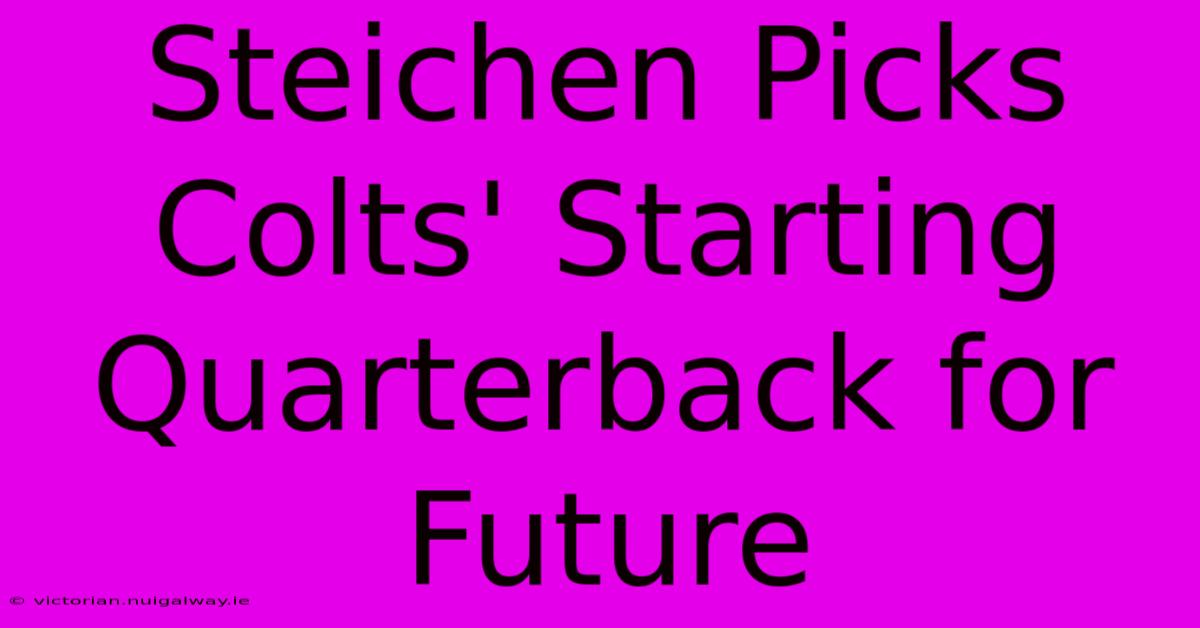 Steichen Picks Colts' Starting Quarterback For Future