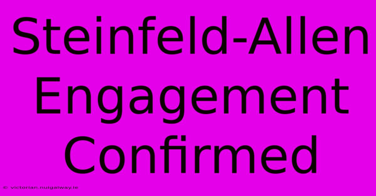 Steinfeld-Allen Engagement Confirmed