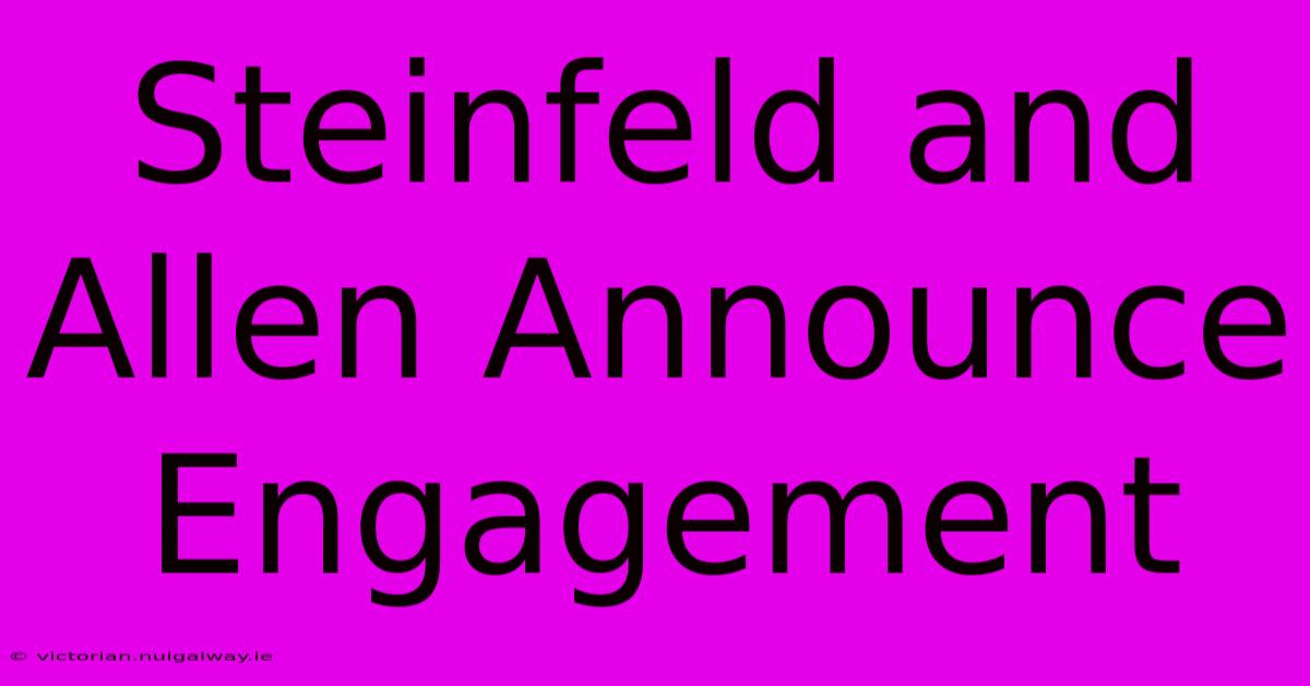 Steinfeld And Allen Announce Engagement