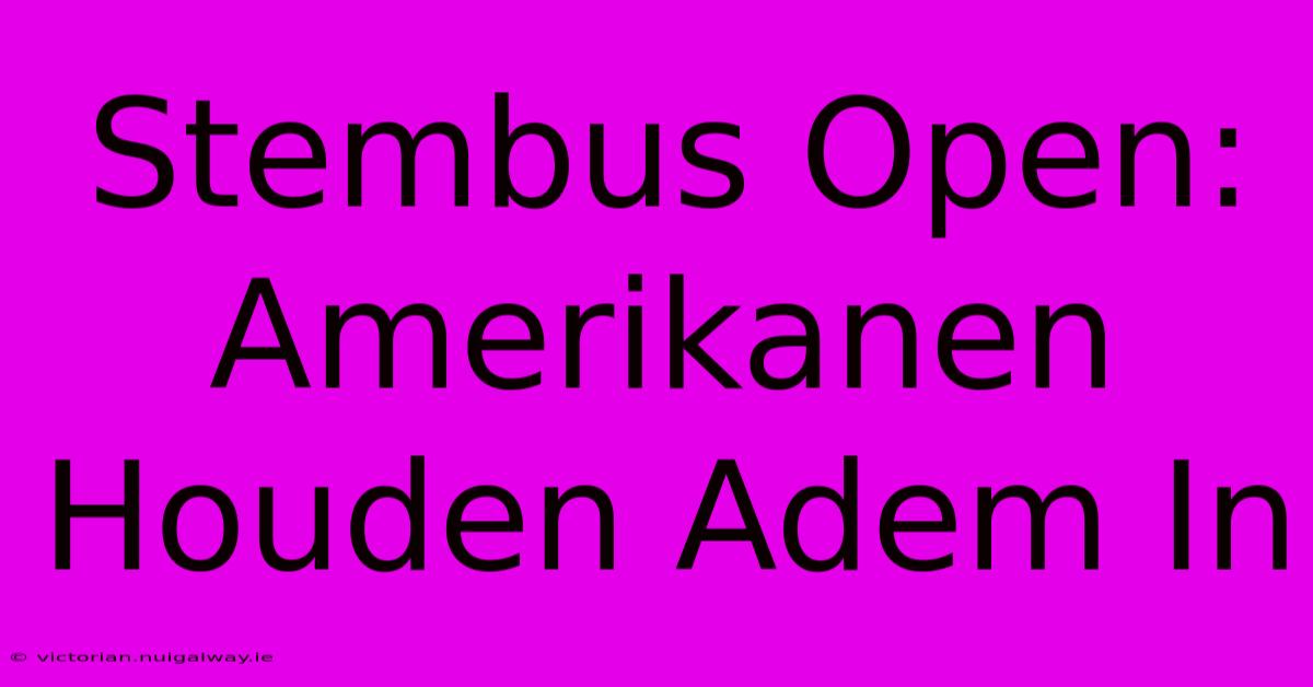 Stembus Open: Amerikanen Houden Adem In