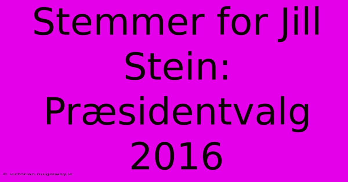 Stemmer For Jill Stein: Præsidentvalg 2016 