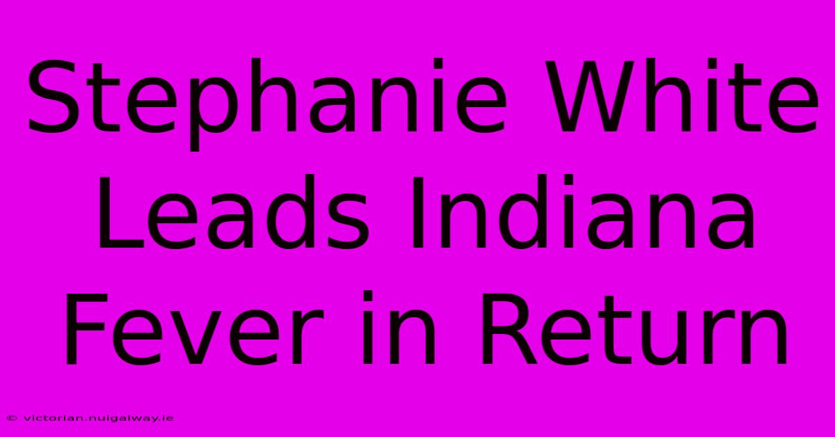 Stephanie White Leads Indiana Fever In Return 