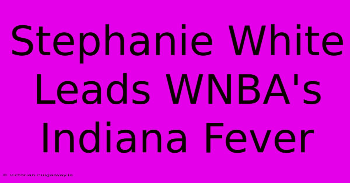 Stephanie White Leads WNBA's Indiana Fever