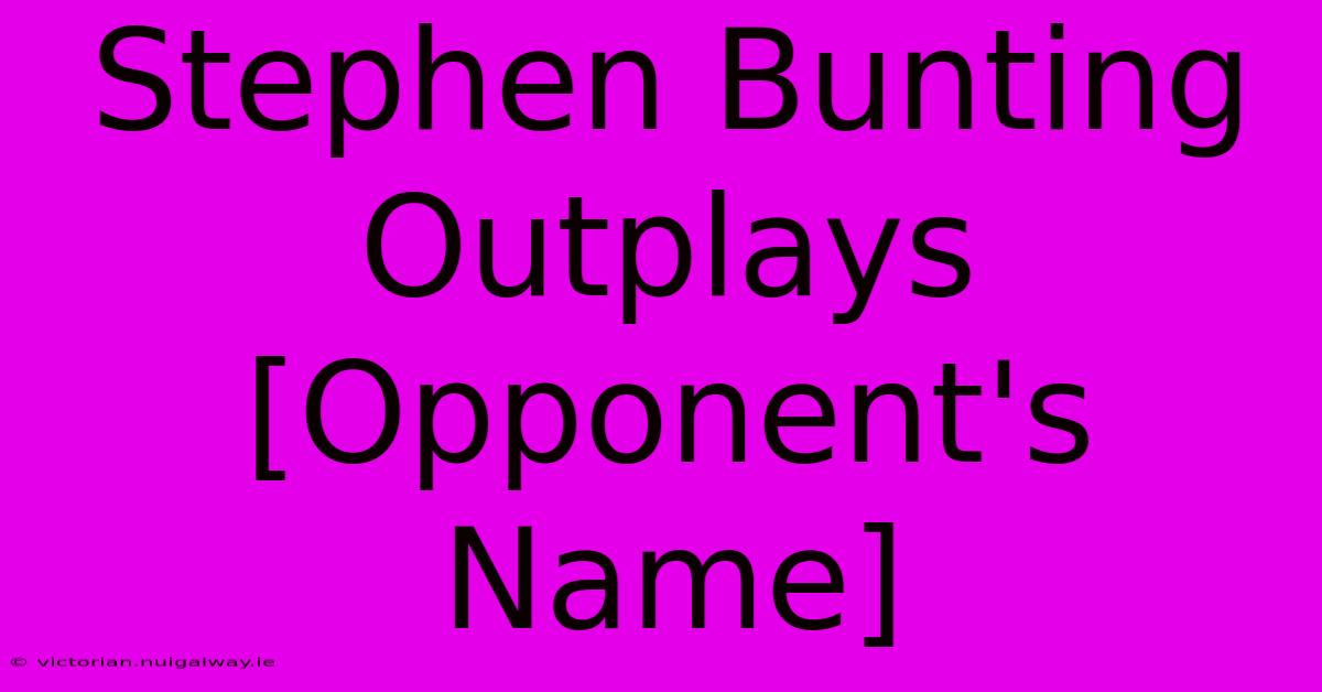 Stephen Bunting Outplays [Opponent's Name]