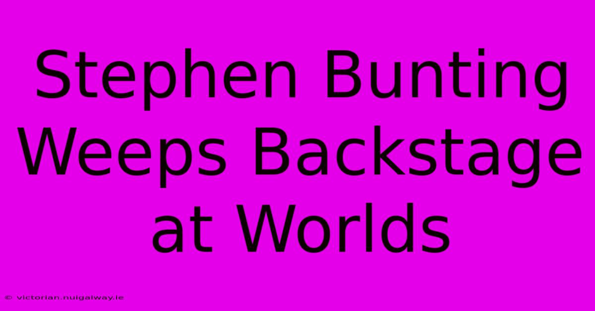 Stephen Bunting Weeps Backstage At Worlds