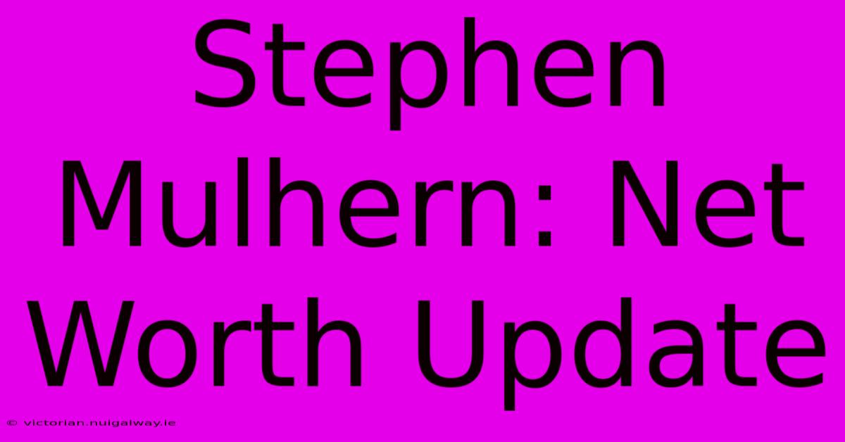 Stephen Mulhern: Net Worth Update