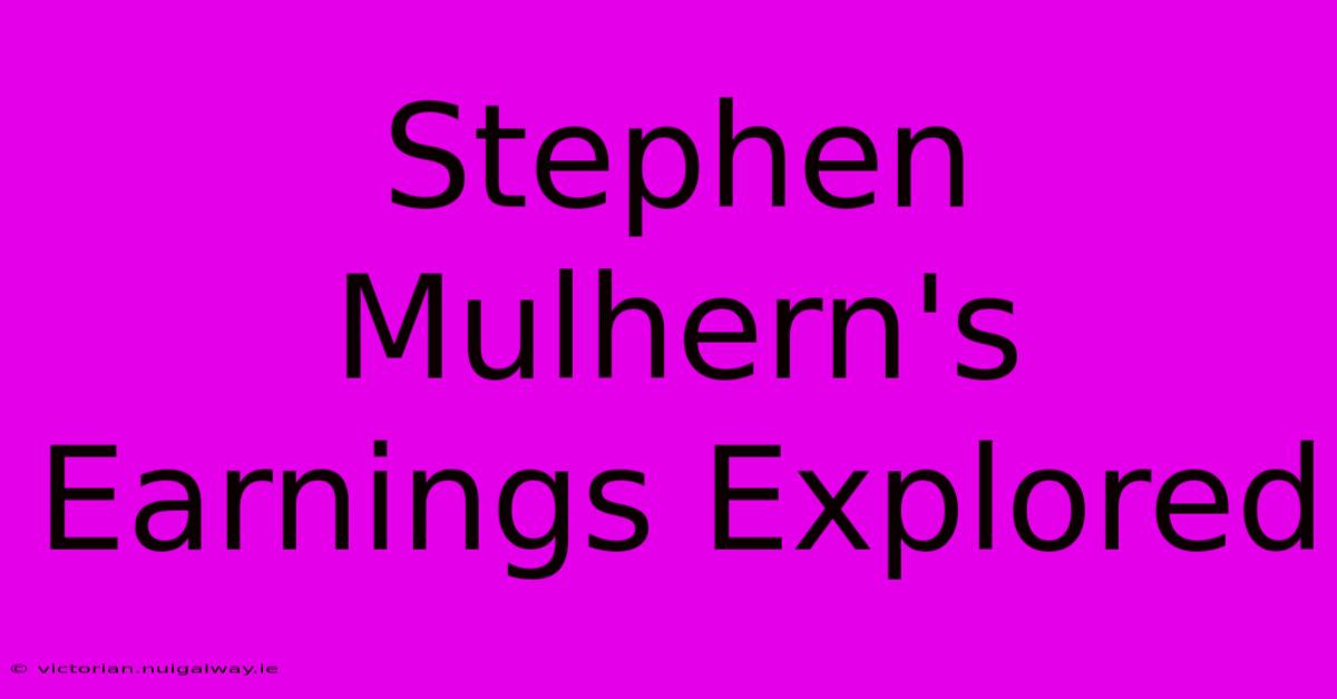 Stephen Mulhern's Earnings Explored