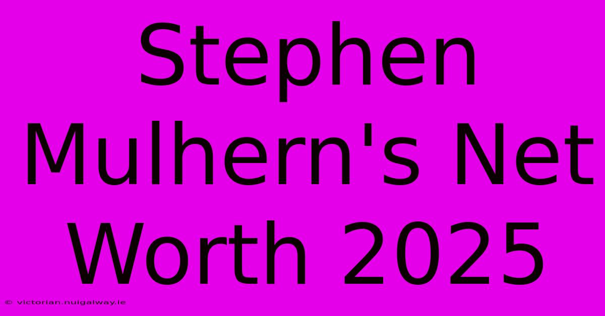 Stephen Mulhern's Net Worth 2025