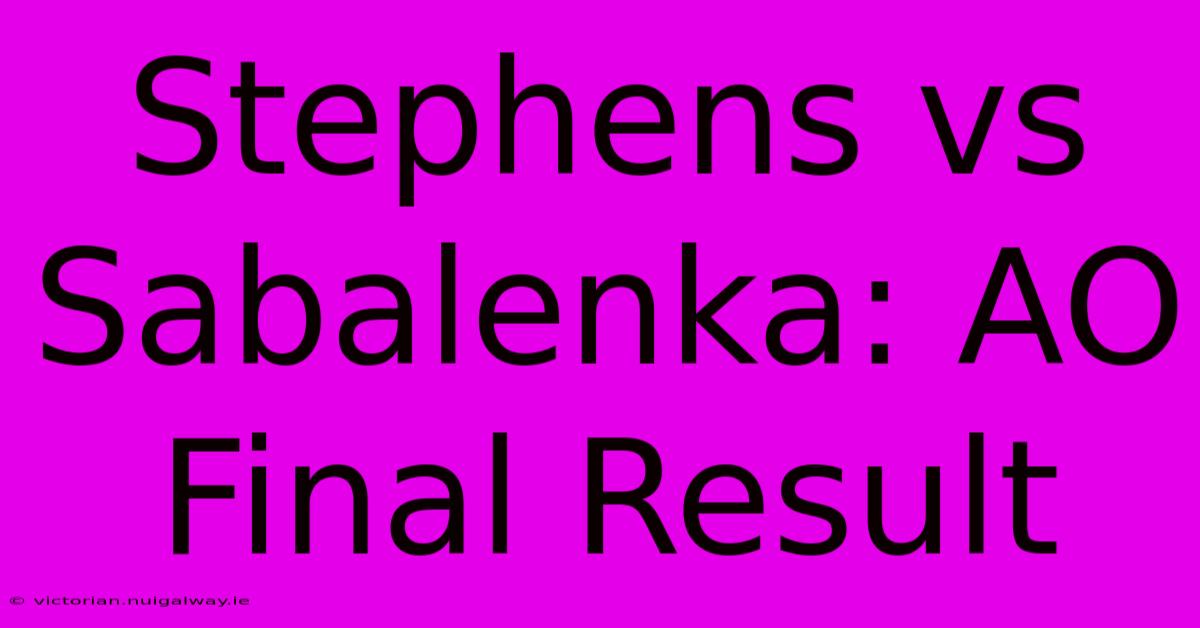 Stephens Vs Sabalenka: AO Final Result