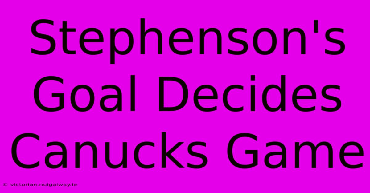 Stephenson's Goal Decides Canucks Game