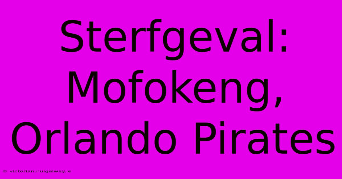 Sterfgeval: Mofokeng, Orlando Pirates