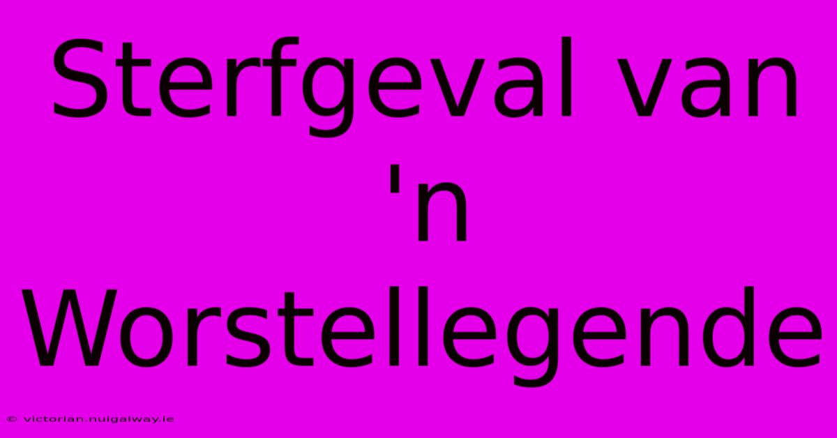 Sterfgeval Van 'n Worstellegende