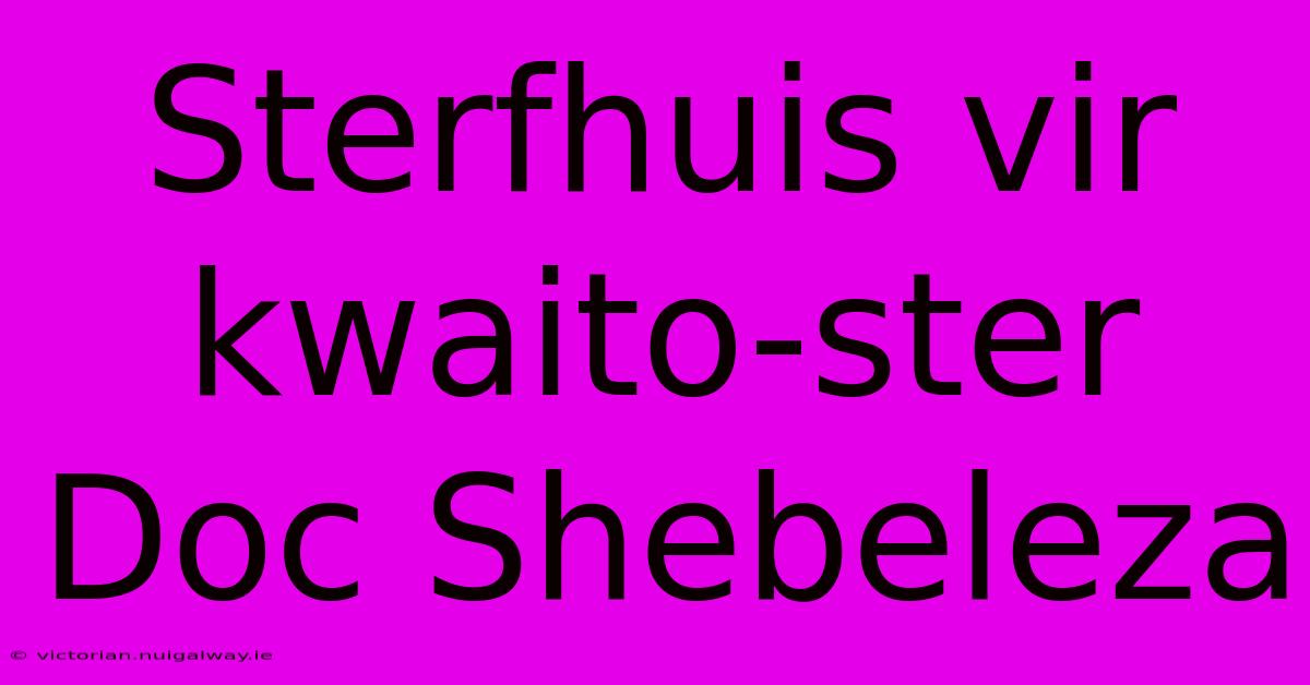 Sterfhuis Vir Kwaito-ster Doc Shebeleza