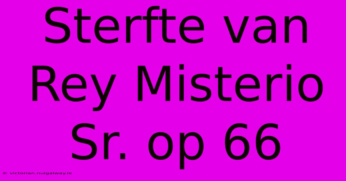 Sterfte Van Rey Misterio Sr. Op 66