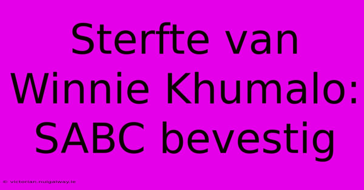 Sterfte Van Winnie Khumalo: SABC Bevestig