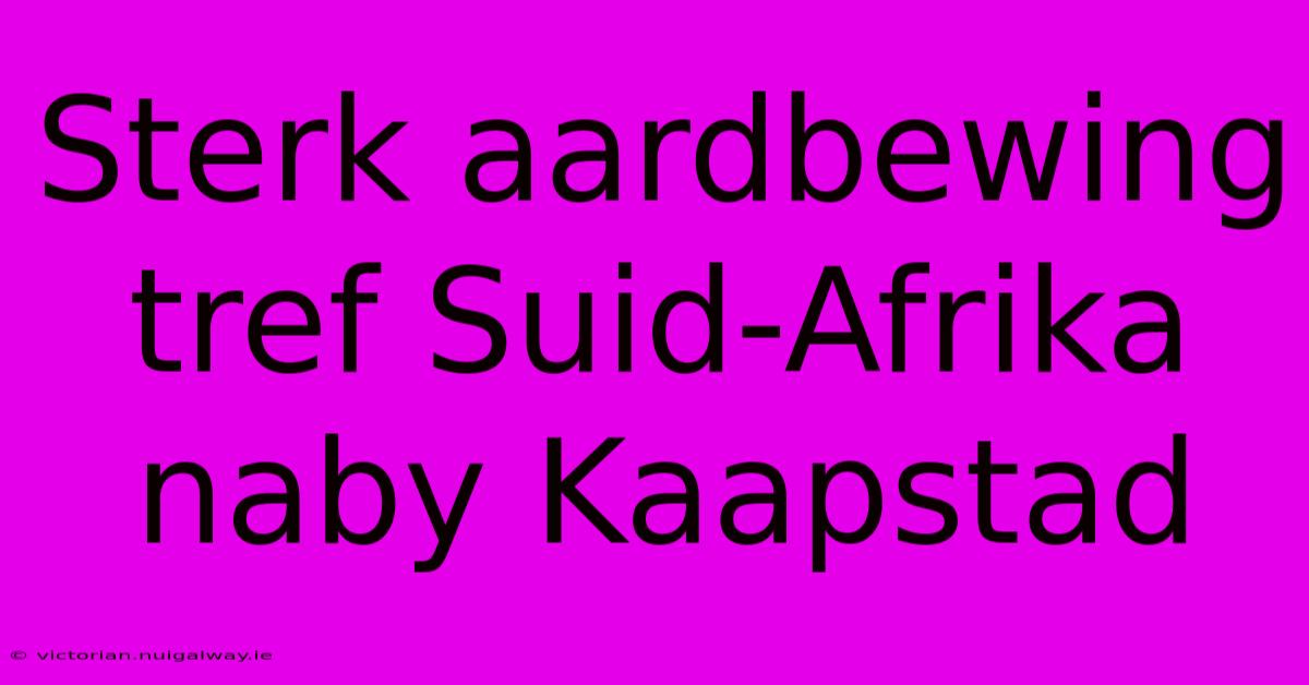 Sterk Aardbewing Tref Suid-Afrika Naby Kaapstad