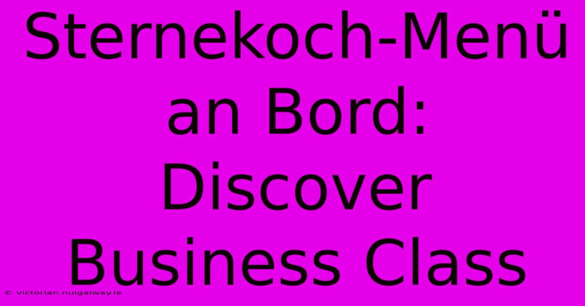 Sternekoch-Menü An Bord: Discover Business Class