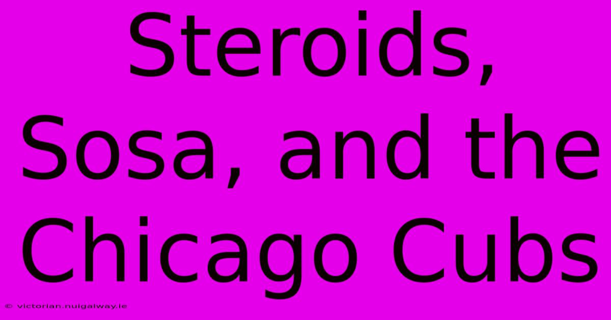 Steroids, Sosa, And The Chicago Cubs