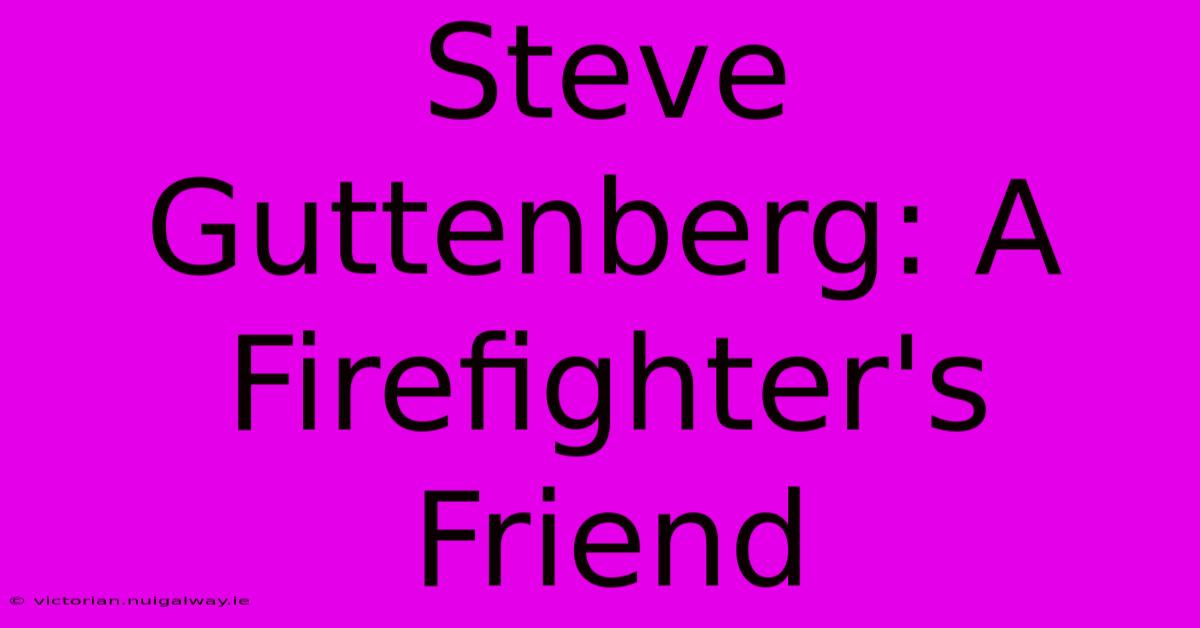 Steve Guttenberg: A Firefighter's Friend