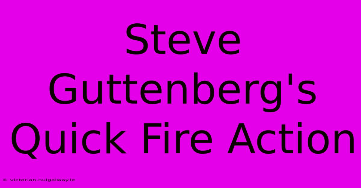 Steve Guttenberg's Quick Fire Action