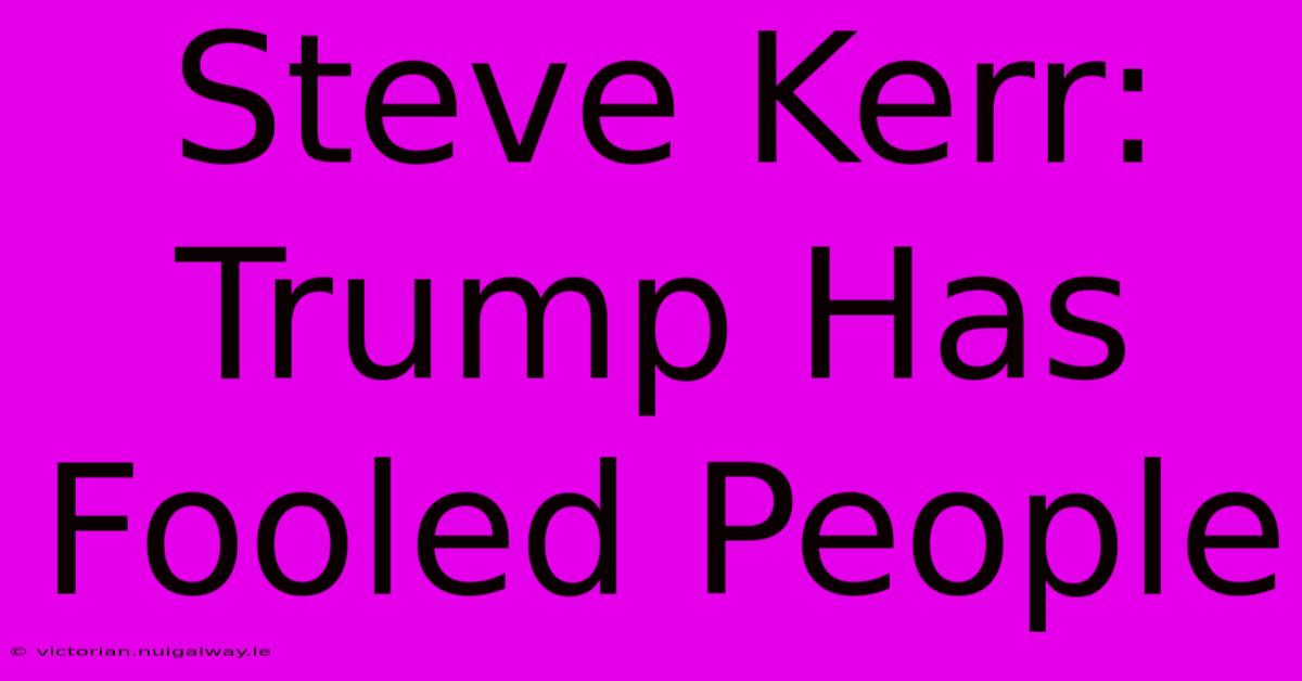 Steve Kerr: Trump Has Fooled People