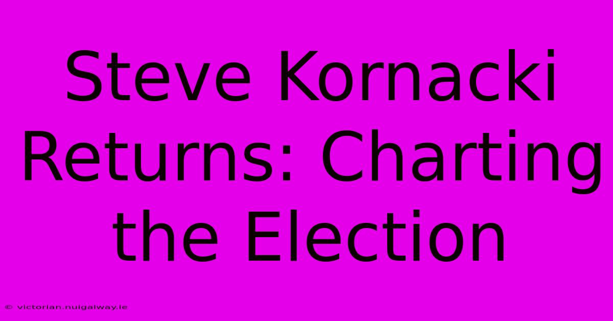 Steve Kornacki Returns: Charting The Election