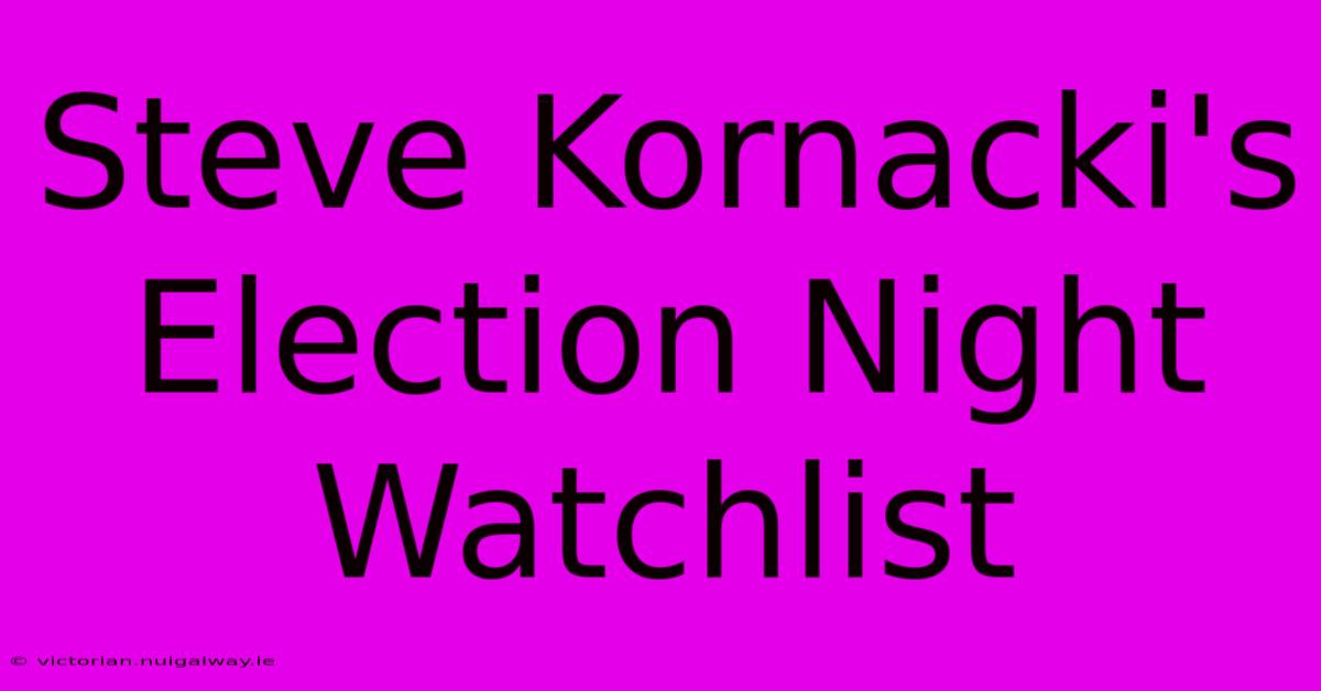 Steve Kornacki's Election Night Watchlist