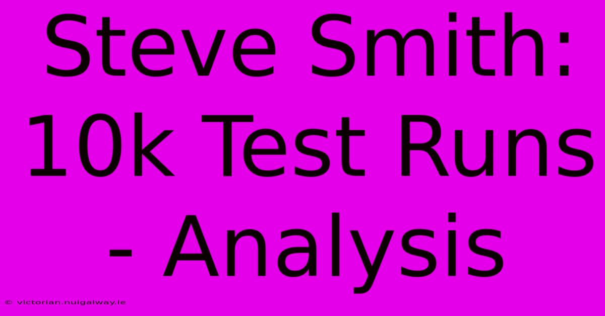 Steve Smith: 10k Test Runs - Analysis