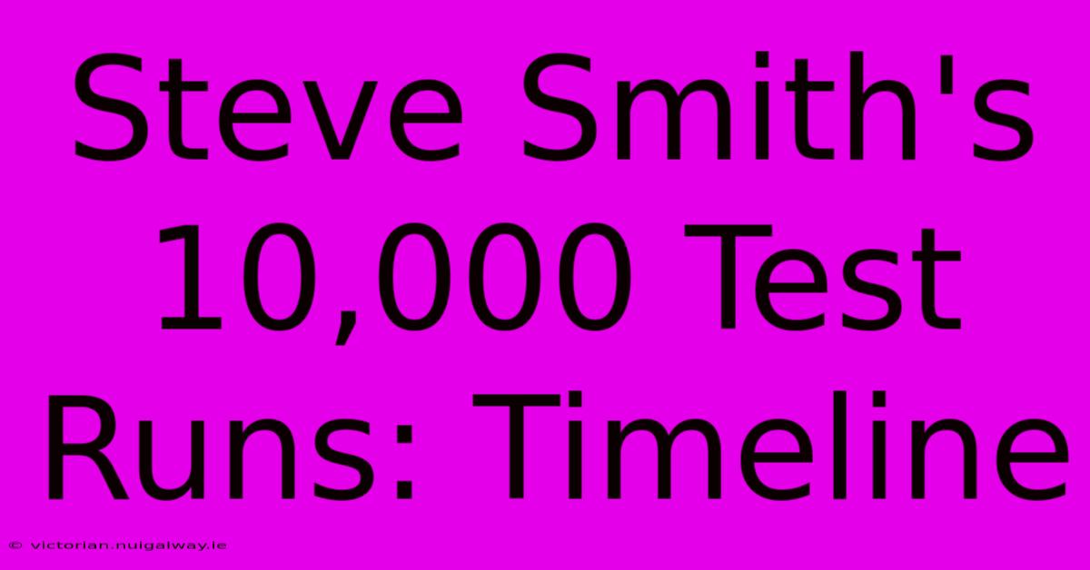 Steve Smith's 10,000 Test Runs: Timeline