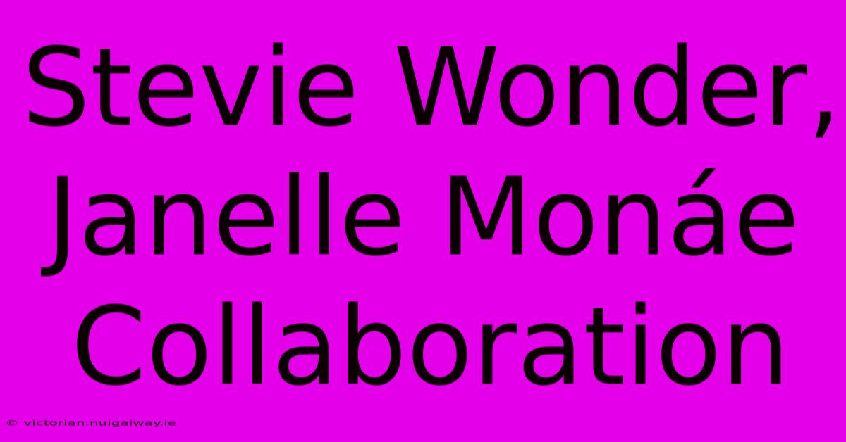 Stevie Wonder, Janelle Monáe Collaboration