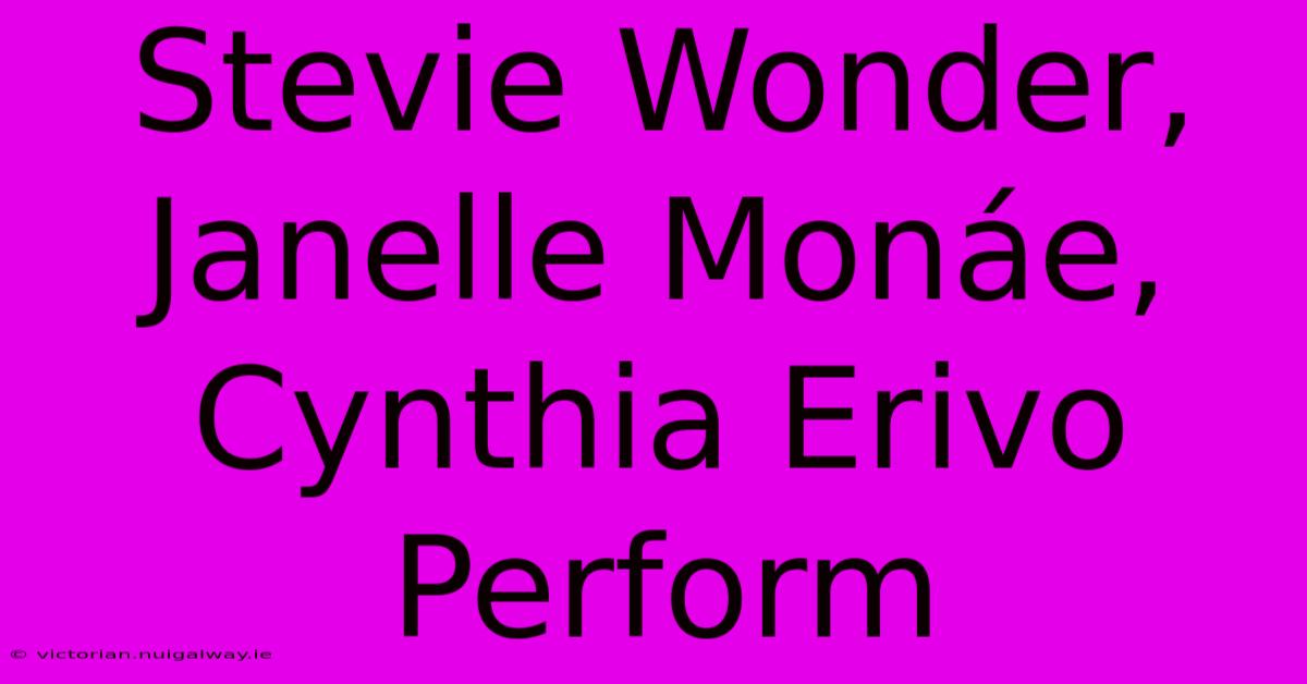 Stevie Wonder, Janelle Monáe, Cynthia Erivo Perform