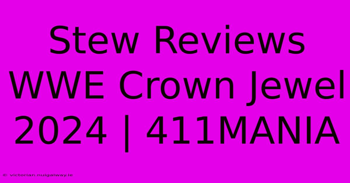 Stew Reviews WWE Crown Jewel 2024 | 411MANIA