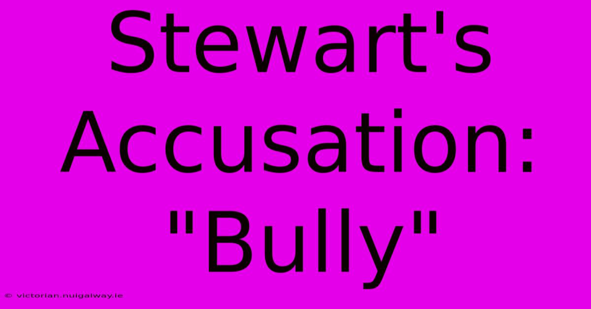 Stewart's Accusation: 