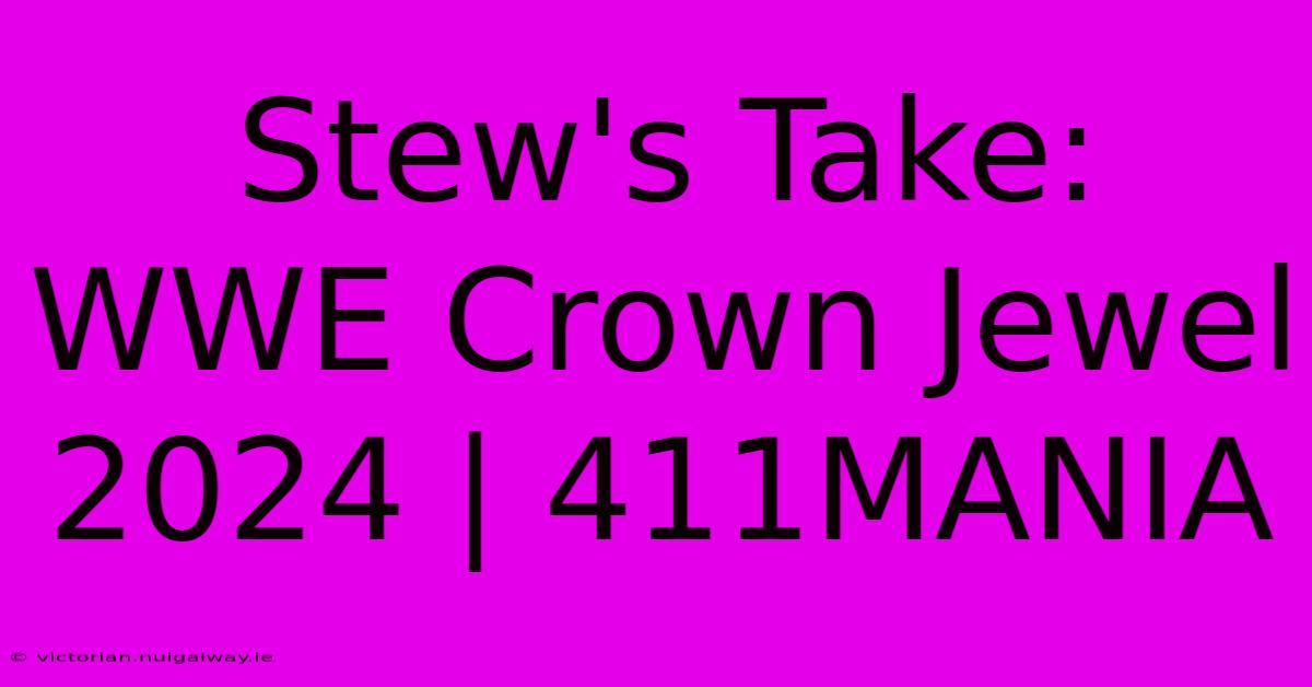 Stew's Take: WWE Crown Jewel 2024 | 411MANIA