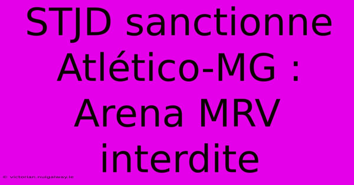 STJD Sanctionne Atlético-MG : Arena MRV Interdite