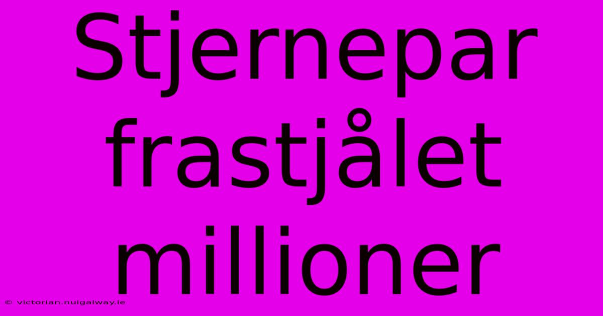 Stjernepar Frastjålet Millioner