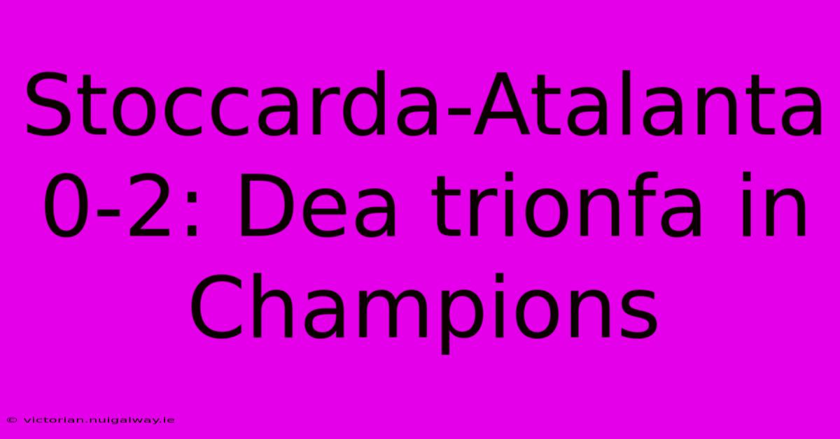 Stoccarda-Atalanta 0-2: Dea Trionfa In Champions