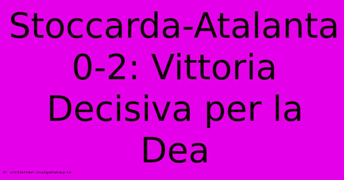 Stoccarda-Atalanta 0-2: Vittoria Decisiva Per La Dea 